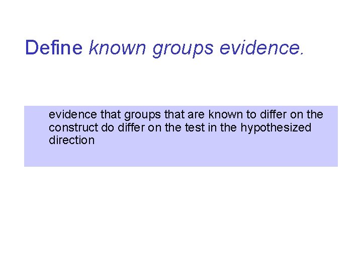 Define known groups evidence that groups that are known to differ on the construct