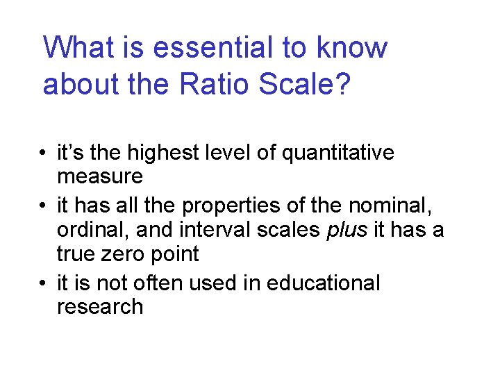 What is essential to know about the Ratio Scale? • it’s the highest level