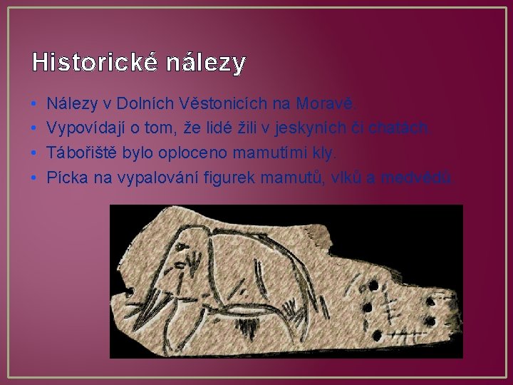 Historické nálezy • • Nálezy v Dolních Věstonicích na Moravě. Vypovídají o tom, že