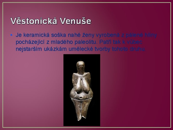 Věstonická Venuše • Je keramická soška nahé ženy vyrobená z pálené hlíny pocházející z