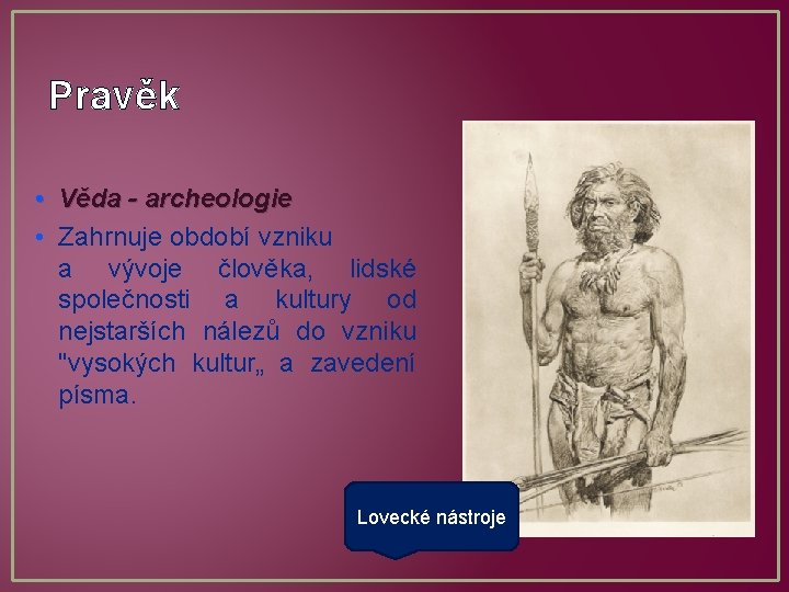 Pravěk • Věda - archeologie • Zahrnuje období vzniku a vývoje člověka, lidské společnosti