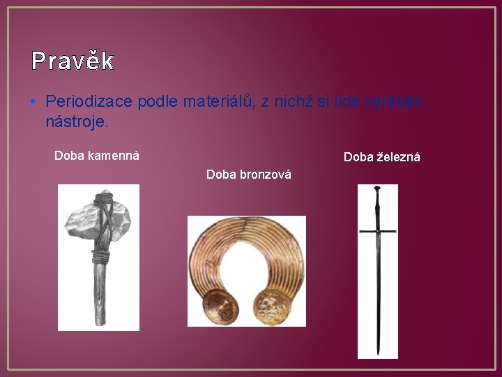 Pravěk • Periodizace podle materiálů, z nichž si lidé vyráběli nástroje. Doba kamenná Doba