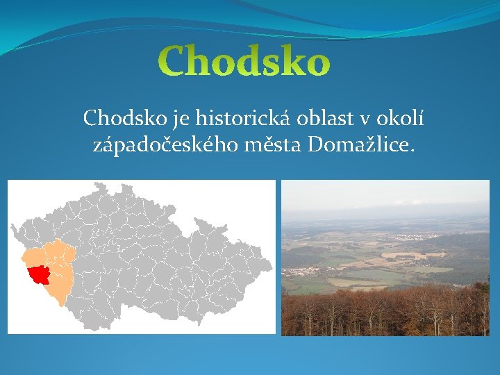 Chodsko je historická oblast v okolí západočeského města Domažlice. 