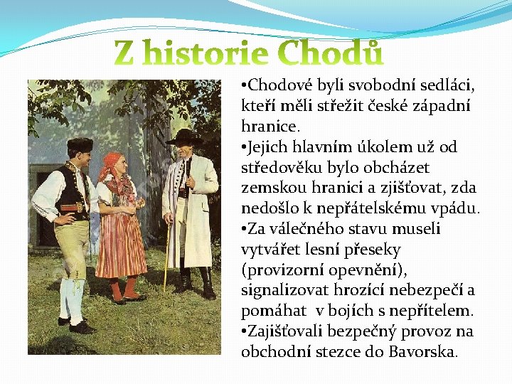  • Chodové byli svobodní sedláci, kteří měli střežit české západní hranice. • Jejich