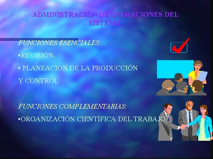 ADMINISTRACION DE OPERACIONES DEL SISTEMA FUNCIONES ESENCIALES: • REVISIÓN. • PLANEACION DE LA PRODUCCIÓN