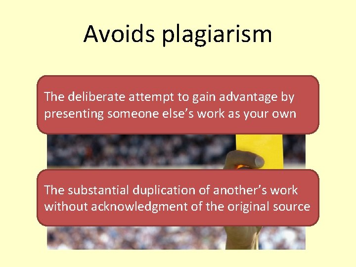 Avoids plagiarism The deliberate attempt to gain advantage by presenting someone else’s work as