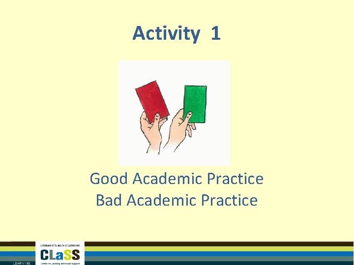 Activity 1 Good Academic Practice Bad Academic Practice 