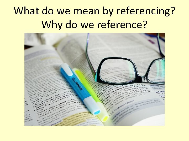 What do we mean by referencing? Why do we reference? 