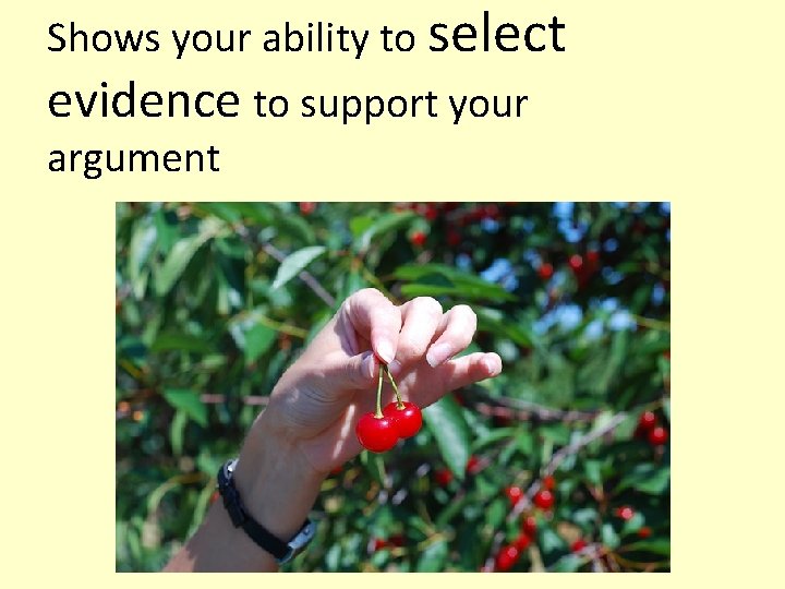 Shows your ability to select evidence to support your argument 