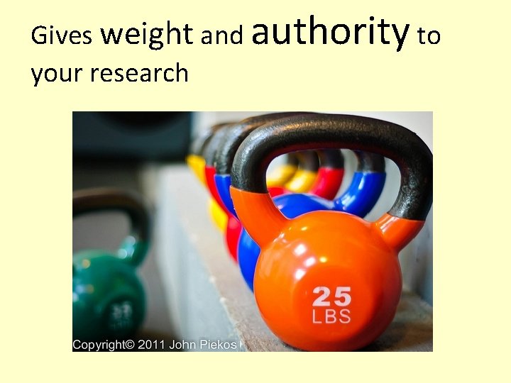 Gives weight and authority to your research 