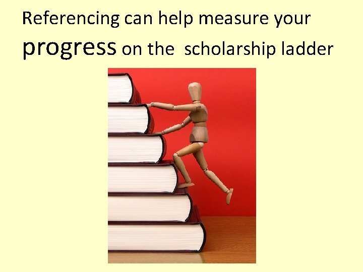 Referencing can help measure your progress on the scholarship ladder 