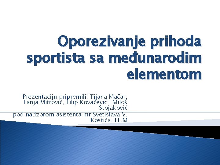 Oporezivanje prihoda sportista sa međunarodim elementom Prezentaciju pripremili: Tijana Mačar, Tanja Mitrović, Filip Kovačević