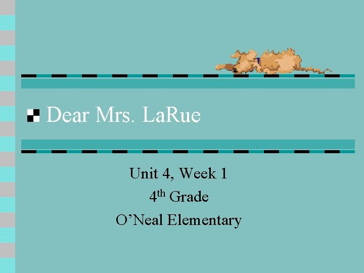 Dear Mrs. La. Rue Unit 4, Week 1 4 th Grade O’Neal Elementary 