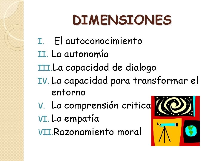 DIMENSIONES El autoconocimiento II. La autonomía III. La capacidad de dialogo IV. La capacidad