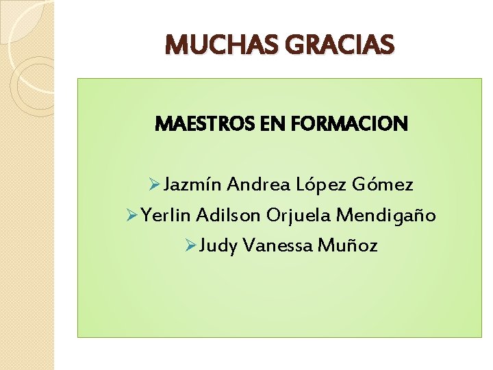MUCHAS GRACIAS MAESTROS EN FORMACION Ø Jazmín Andrea López Gómez Ø Yerlin Adilson Orjuela