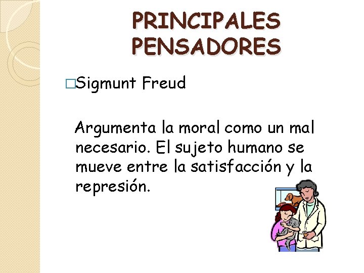 PRINCIPALES PENSADORES �Sigmunt Freud Argumenta la moral como un mal necesario. El sujeto humano