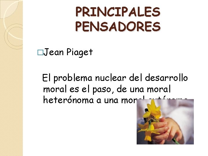 PRINCIPALES PENSADORES �Jean Piaget El problema nuclear del desarrollo moral es el paso, de