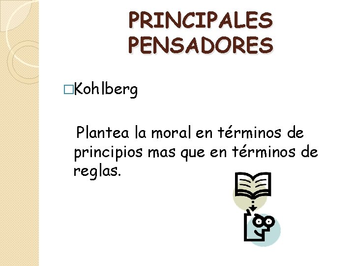 PRINCIPALES PENSADORES �Kohlberg Plantea la moral en términos de principios mas que en términos