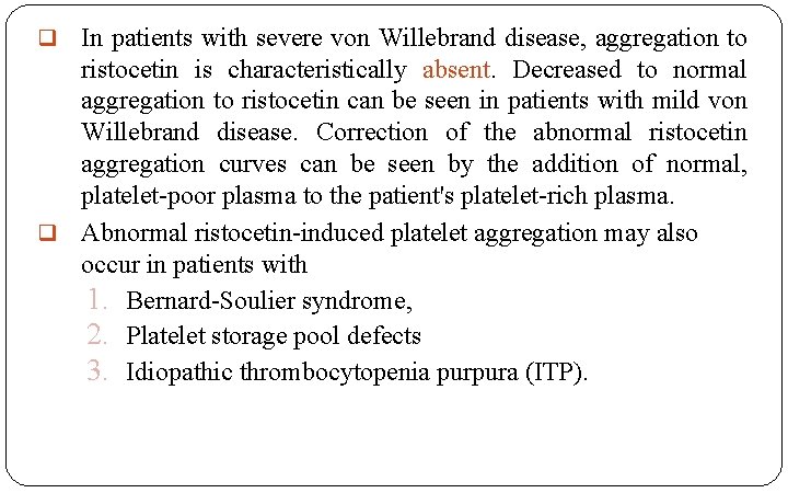 In patients with severe von Willebrand disease, aggregation to ristocetin is characteristically absent. Decreased