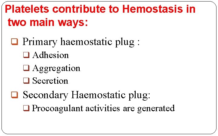 Platelets contribute to Hemostasis in two main ways: q Primary haemostatic plug : q