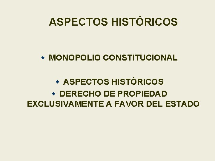 ASPECTOS HISTÓRICOS w MONOPOLIO CONSTITUCIONAL w ASPECTOS HISTÓRICOS w DERECHO DE PROPIEDAD EXCLUSIVAMENTE A