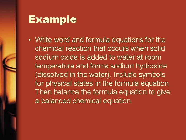 Example • Write word and formula equations for the chemical reaction that occurs when