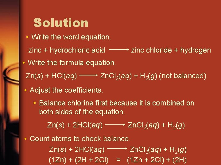 Solution • Write the word equation. zinc + hydrochloric acid zinc chloride + hydrogen