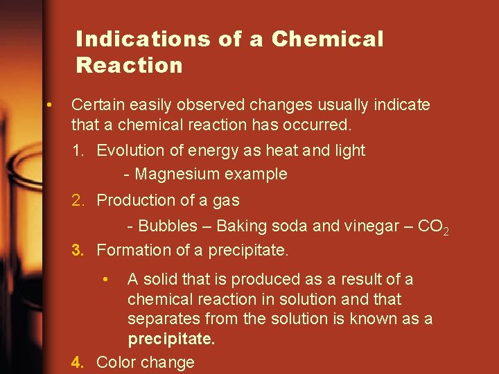 Indications of a Chemical Reaction • Certain easily observed changes usually indicate that a