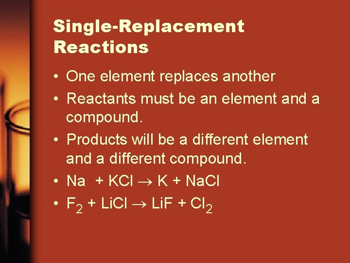 Single-Replacement Reactions • One element replaces another • Reactants must be an element and