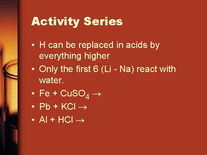 Activity Series • H can be replaced in acids by everything higher • Only