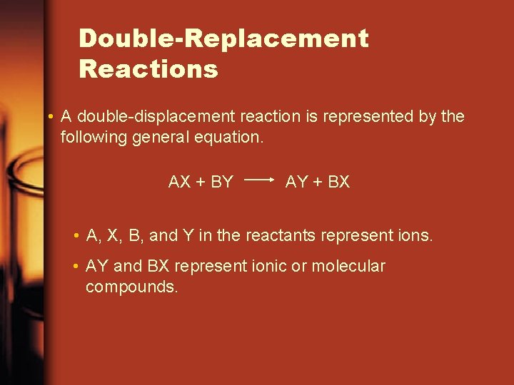 Double-Replacement Reactions • A double-displacement reaction is represented by the following general equation. AX