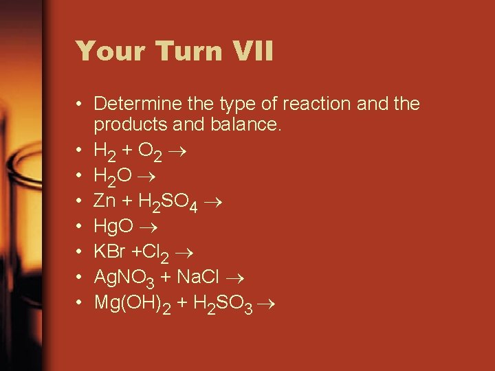 Your Turn VII • Determine the type of reaction and the products and balance.