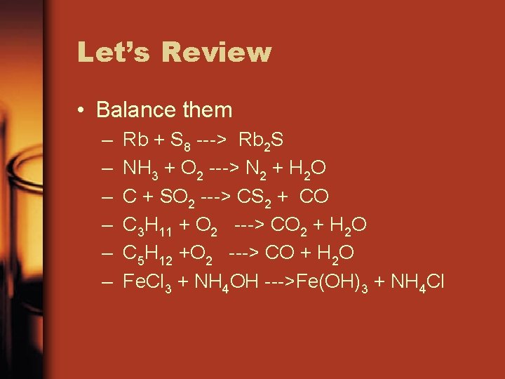 Let’s Review • Balance them – – – Rb + S 8 ---> Rb