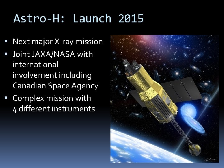 Astro-H: Launch 2015 Next major X-ray mission Joint JAXA/NASA with international involvement including Canadian