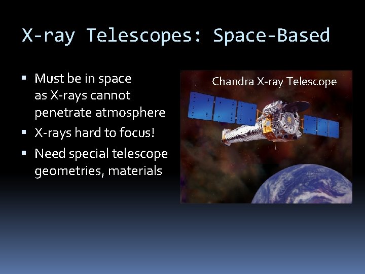 X-ray Telescopes: Space-Based Must be in space as X-rays cannot penetrate atmosphere X-rays hard