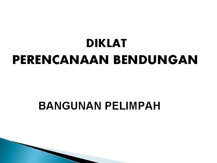 DIKLAT PERENCANAAN BENDUNGAN BANGUNAN PELIMPAH 