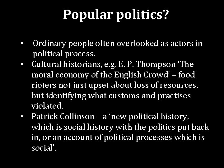Popular politics? Ordinary people often overlooked as actors in political process. • Cultural historians,