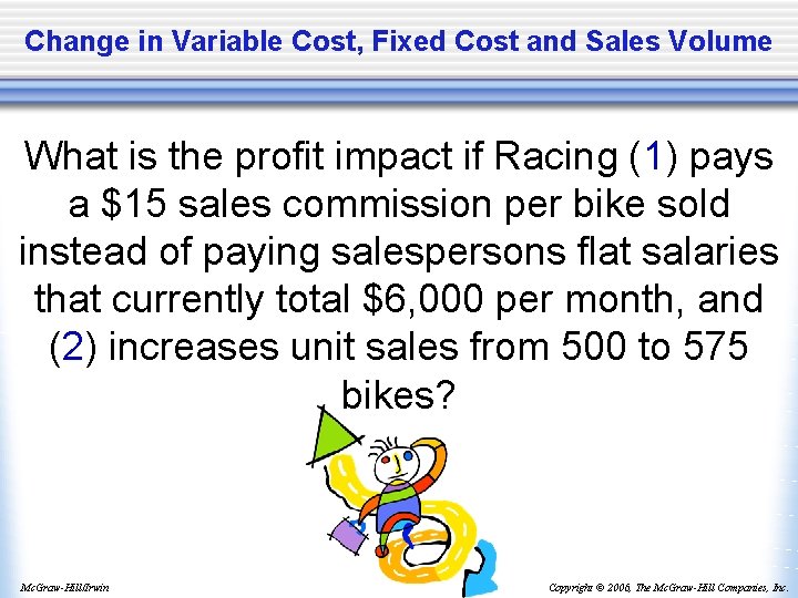 Change in Variable Cost, Fixed Cost and Sales Volume What is the profit impact