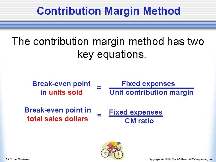 Contribution Margin Method The contribution margin method has two key equations. Break-even point =