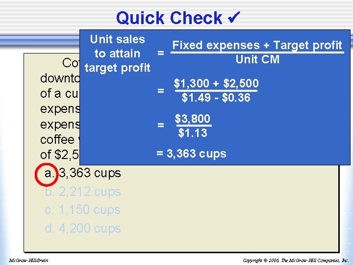 Quick Check Unit sales Fixed expenses + Target profit to attain = Unit CM