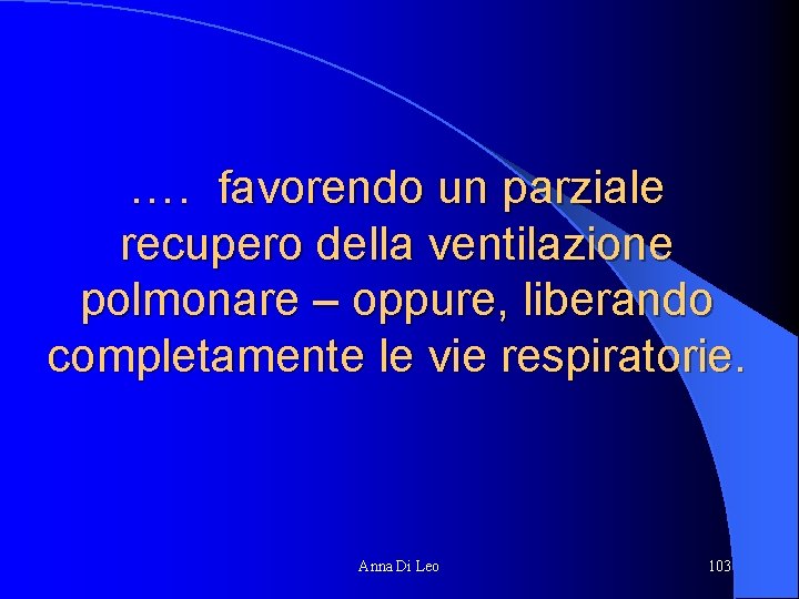 …. favorendo un parziale recupero della ventilazione polmonare – oppure, liberando completamente le vie