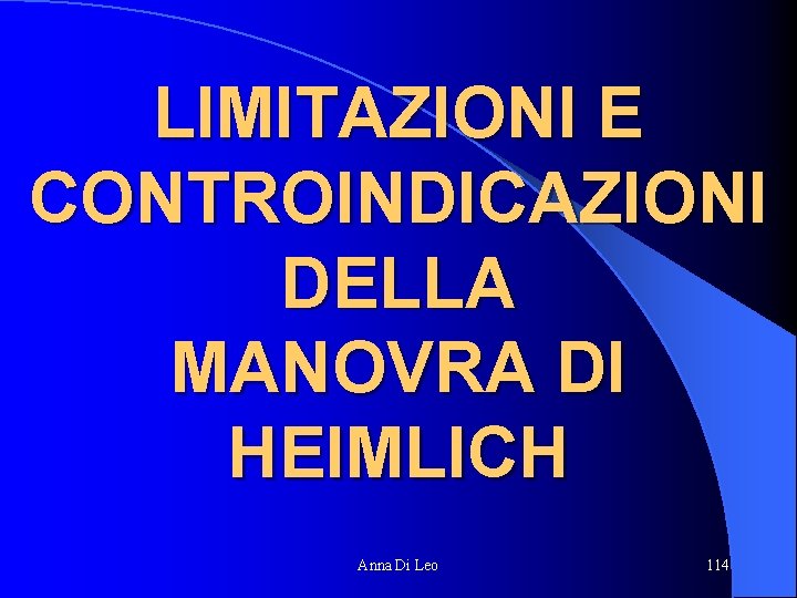 LIMITAZIONI E CONTROINDICAZIONI DELLA MANOVRA DI HEIMLICH Anna Di Leo 114 