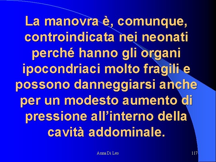 La manovra è, comunque, controindicata nei neonati perché hanno gli organi ipocondriaci molto fragili