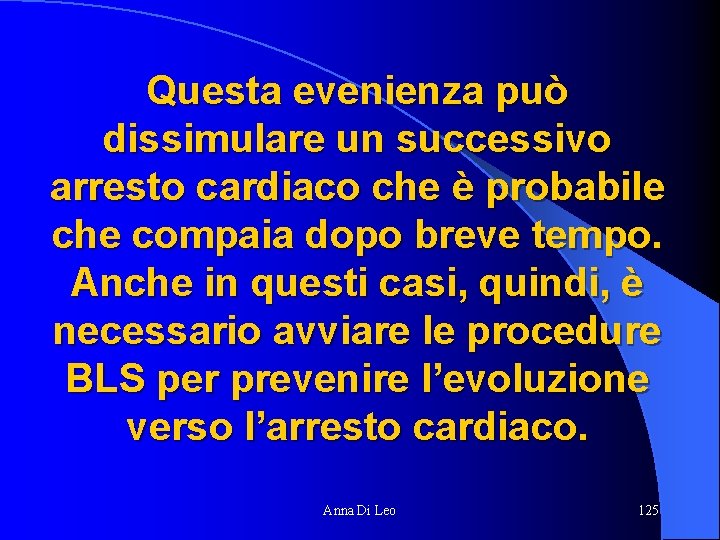 Questa evenienza può dissimulare un successivo arresto cardiaco che è probabile che compaia dopo