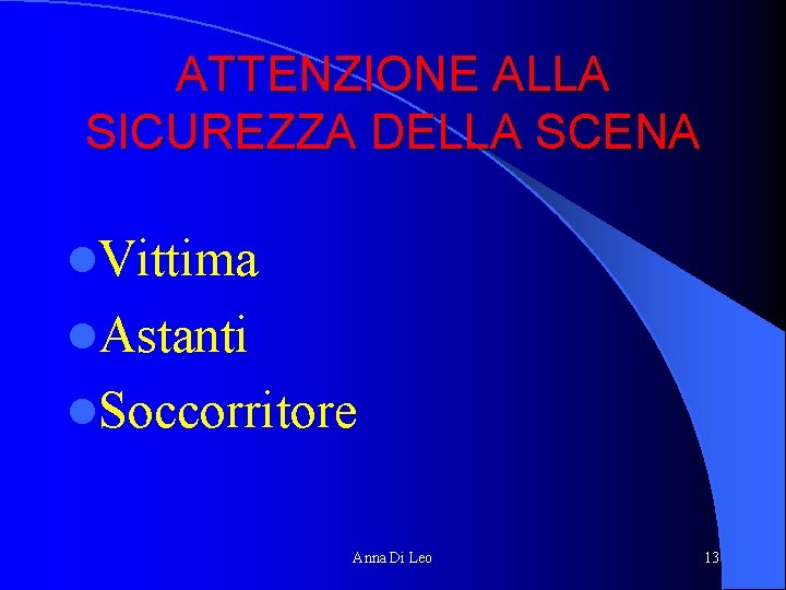 ATTENZIONE ALLA SICUREZZA DELLA SCENA l. Vittima l. Astanti l. Soccorritore Anna Di Leo