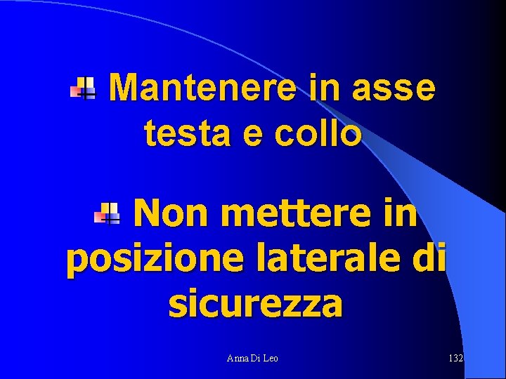 Mantenere in asse testa e collo Non mettere in posizione laterale di sicurezza Anna