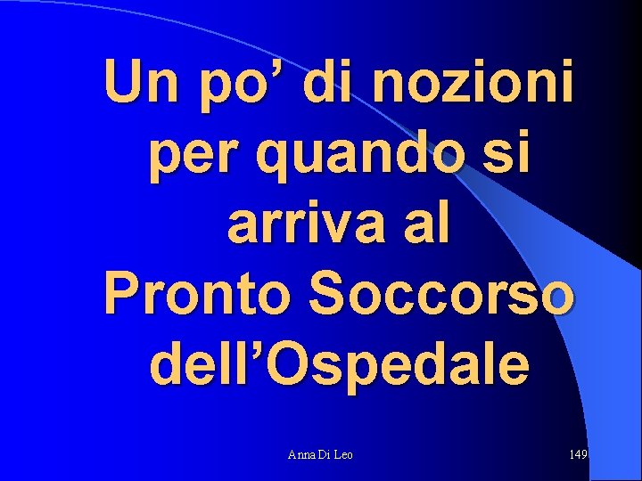 Un po’ di nozioni per quando si arriva al Pronto Soccorso dell’Ospedale Anna Di