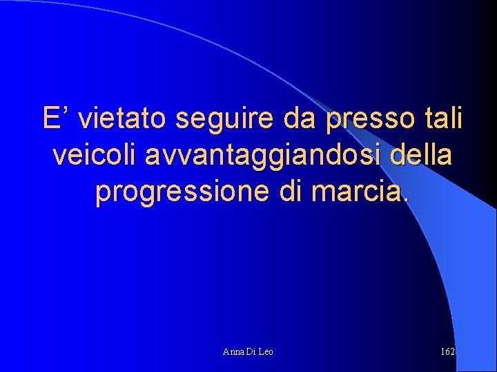 E’ vietato seguire da presso tali veicoli avvantaggiandosi della progressione di marcia. Anna Di