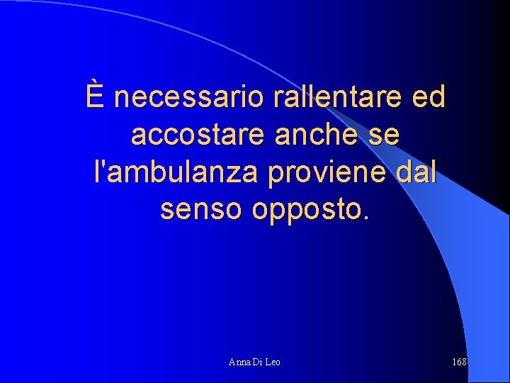 È necessario rallentare ed accostare anche se l'ambulanza proviene dal senso opposto. Anna Di