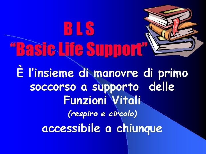 BLS “Basic Life Support” È l’insieme di manovre di primo soccorso a supporto delle